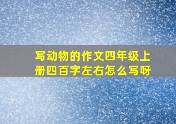 写动物的作文四年级上册四百字左右怎么写呀