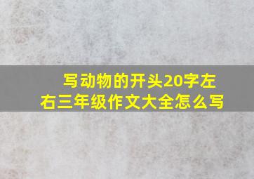 写动物的开头20字左右三年级作文大全怎么写