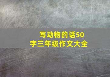 写动物的话50字三年级作文大全