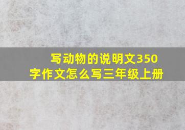 写动物的说明文350字作文怎么写三年级上册