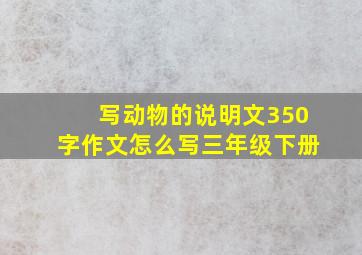 写动物的说明文350字作文怎么写三年级下册