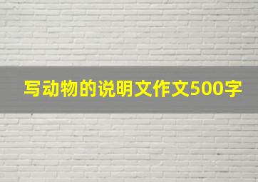 写动物的说明文作文500字