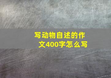 写动物自述的作文400字怎么写