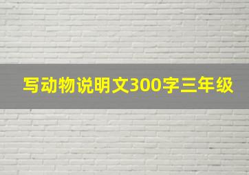 写动物说明文300字三年级