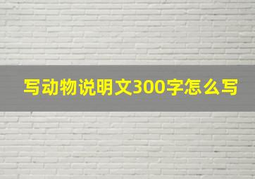 写动物说明文300字怎么写