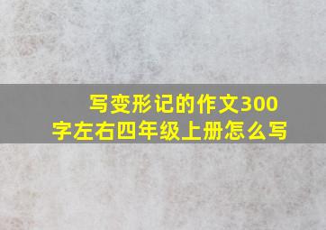 写变形记的作文300字左右四年级上册怎么写