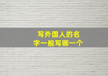 写外国人的名字一般写哪一个