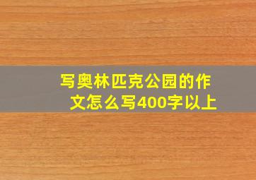 写奥林匹克公园的作文怎么写400字以上