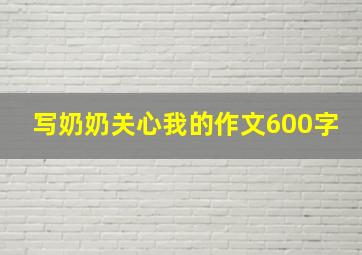 写奶奶关心我的作文600字