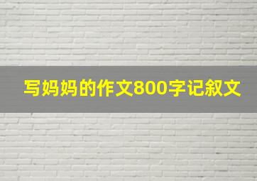 写妈妈的作文800字记叙文