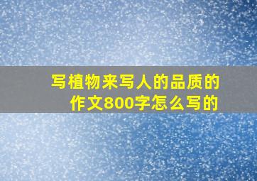 写植物来写人的品质的作文800字怎么写的