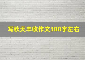 写秋天丰收作文300字左右