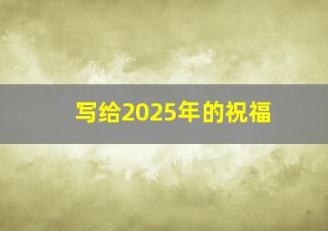 写给2025年的祝福