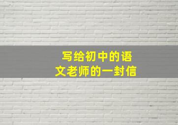 写给初中的语文老师的一封信