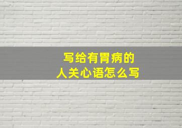 写给有胃病的人关心语怎么写