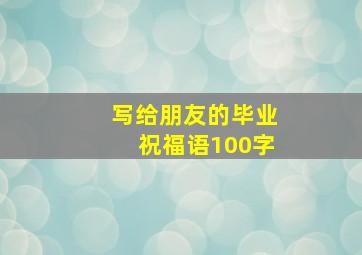 写给朋友的毕业祝福语100字