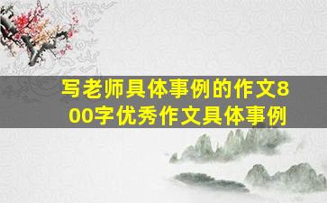 写老师具体事例的作文800字优秀作文具体事例