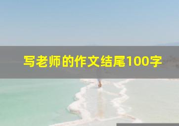 写老师的作文结尾100字