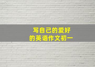 写自己的爱好的英语作文初一