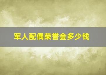 军人配偶荣誉金多少钱