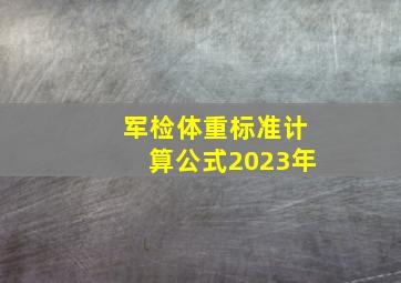 军检体重标准计算公式2023年