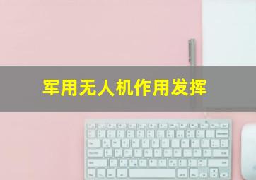 军用无人机作用发挥