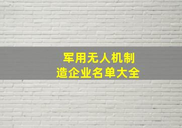 军用无人机制造企业名单大全