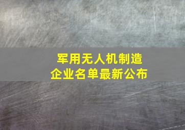 军用无人机制造企业名单最新公布