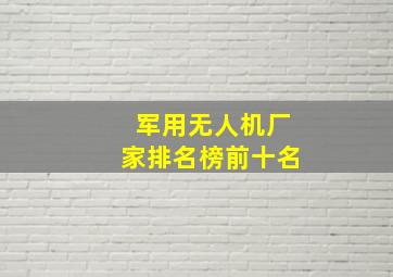 军用无人机厂家排名榜前十名