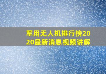 军用无人机排行榜2020最新消息视频讲解