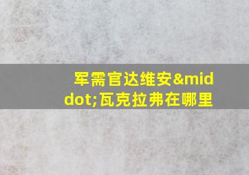 军需官达维安·瓦克拉弗在哪里