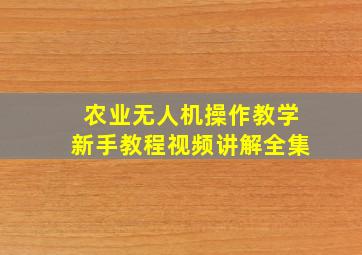 农业无人机操作教学新手教程视频讲解全集