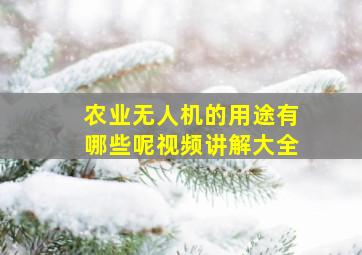 农业无人机的用途有哪些呢视频讲解大全