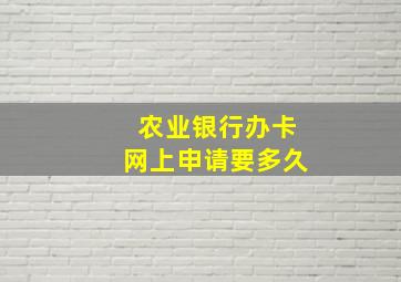 农业银行办卡网上申请要多久