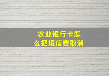 农业银行卡怎么把短信费取消