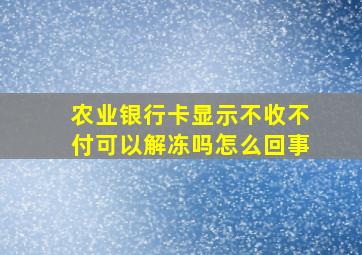 农业银行卡显示不收不付可以解冻吗怎么回事