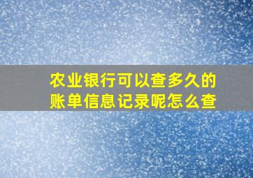 农业银行可以查多久的账单信息记录呢怎么查