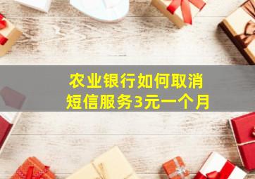 农业银行如何取消短信服务3元一个月