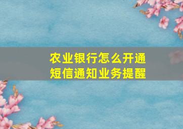 农业银行怎么开通短信通知业务提醒