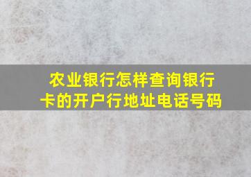 农业银行怎样查询银行卡的开户行地址电话号码