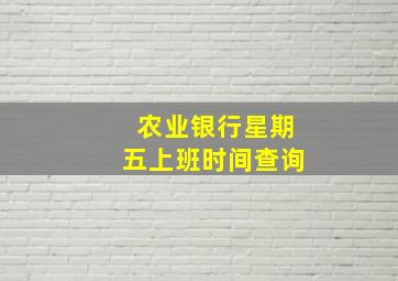 农业银行星期五上班时间查询