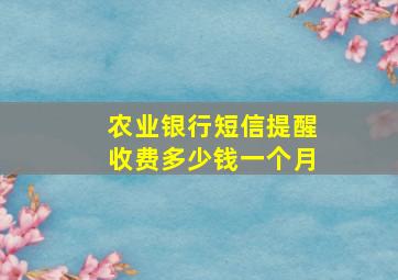 农业银行短信提醒收费多少钱一个月