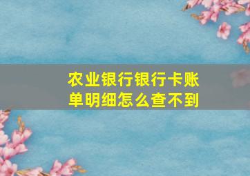 农业银行银行卡账单明细怎么查不到