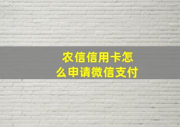 农信信用卡怎么申请微信支付