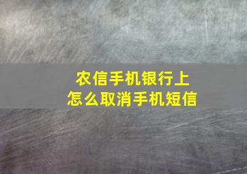 农信手机银行上怎么取消手机短信