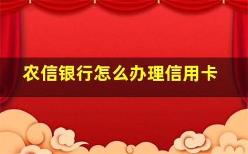 农信银行怎么办理信用卡