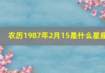 农历1987年2月15是什么星座