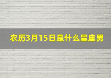 农历3月15日是什么星座男