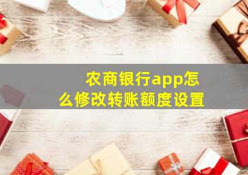 农商银行app怎么修改转账额度设置