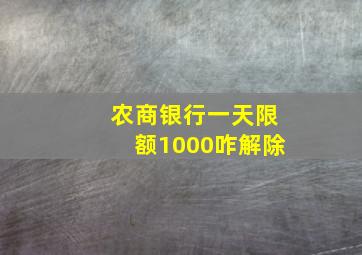 农商银行一天限额1000咋解除